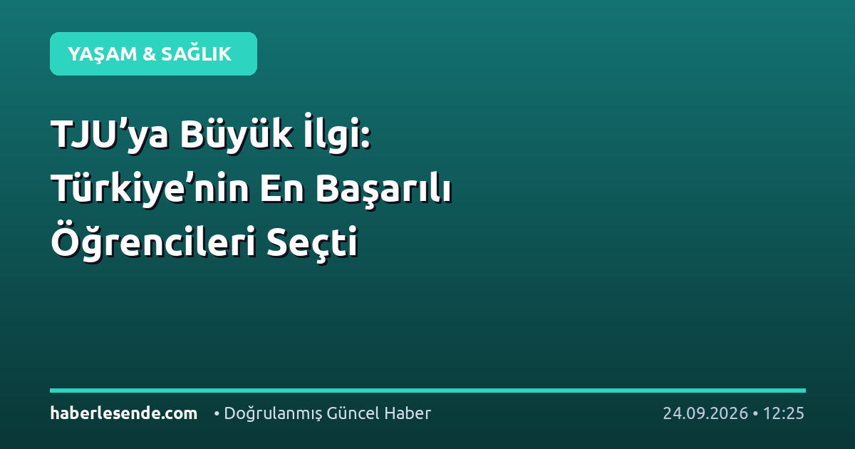 TJU’ya Büyük İlgi: Türkiye’nin En Başarılı Öğrencileri Seçti