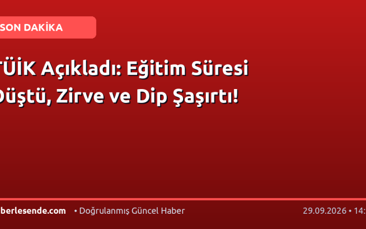 TÜİK Açıkladı: Eğitim Süresi Düştü, Zirve ve Dip Şaşırtı!