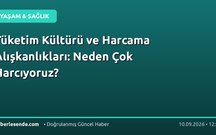 Tüketim Kültürü ve Harcama Alışkanlıkları: Neden Çok Harcıyoruz?