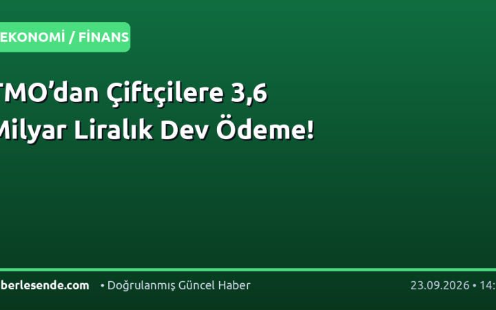 TMO’dan Çiftçilere 3,6 Milyar Liralık Dev Ödeme!