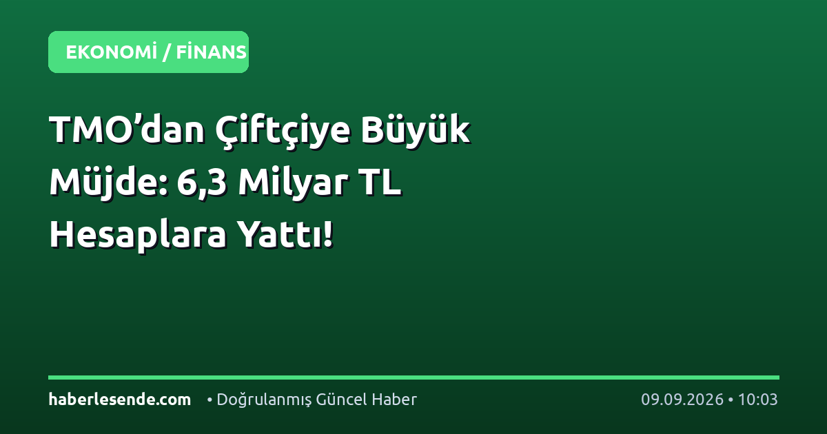 TMO’dan Çiftçiye Büyük Müjde: 6,3 Milyar TL Hesaplara Yattı!