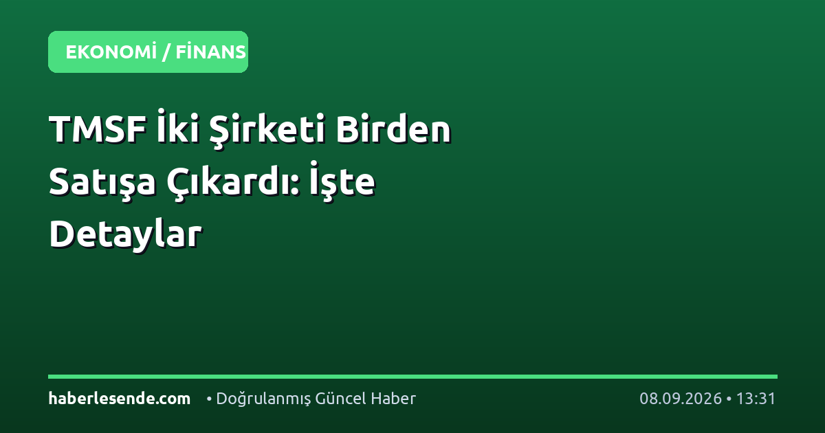 TMSF İki Şirketi Birden Satışa Çıkardı: İşte Detaylar