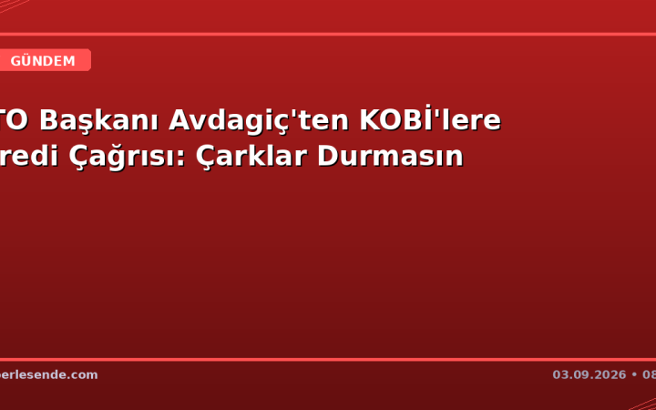 İTO Başkanı Avdagiç'ten KOBİ'lere Kredi Çağrısı: Çarklar Durmasın