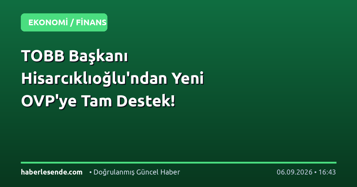 TOBB Başkanı Hisarcıklıoğlu'ndan Yeni OVP'ye Tam Destek!