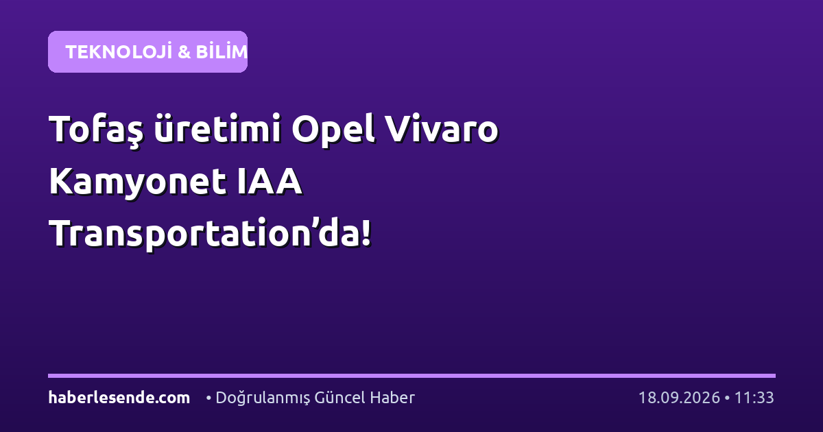 Tofaş üretimi Opel Vivaro Kamyonet IAA Transportation’da!