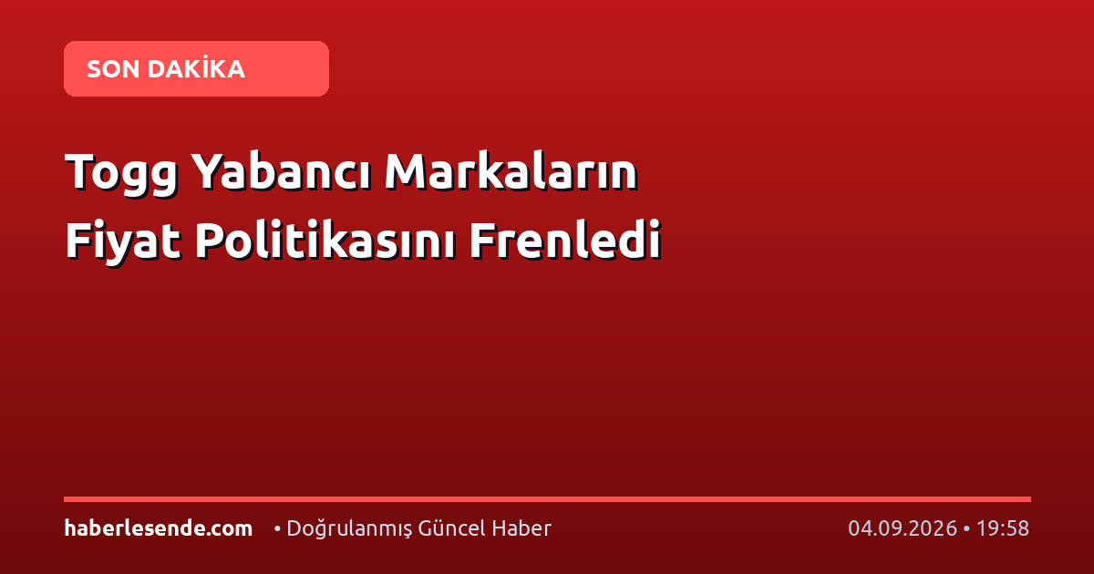 Togg Yabancı Markaların Fiyat Politikasını Frenledi