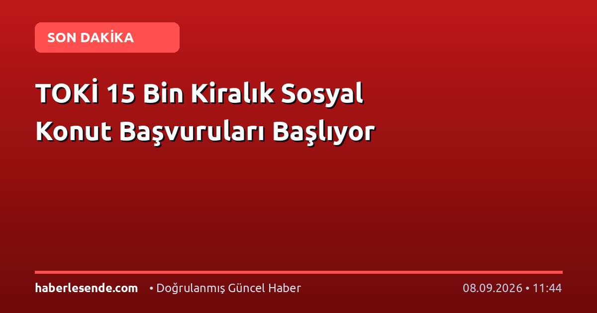 TOKİ 15 Bin Kiralık Sosyal Konut Başvuruları Başlıyor