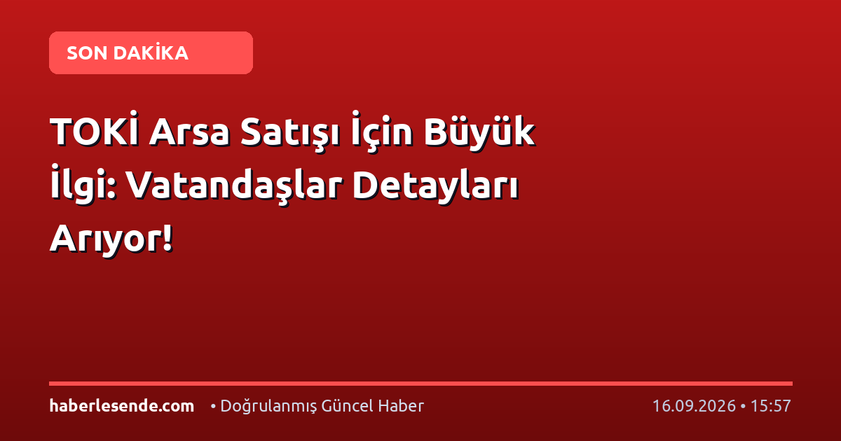 TOKİ Arsa Satışı İçin Büyük İlgi: Vatandaşlar Detayları Arıyor!
