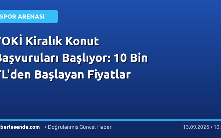 TOKİ Kiralık Konut Başvuruları Başlıyor: 10 Bin TL'den Başlayan Fiyatlar