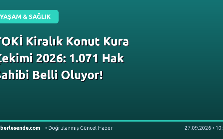 TOKİ Kiralık Konut Kura Çekimi 2026: 1.071 Hak Sahibi Belli Oluyor!