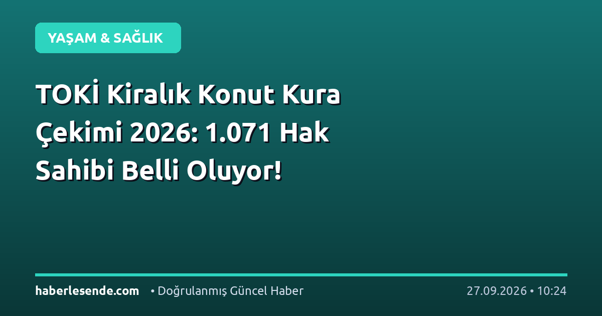 TOKİ Kiralık Konut Kura Çekimi 2026: 1.071 Hak Sahibi Belli Oluyor!