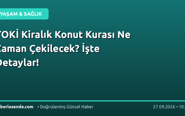 TOKİ Kiralık Konut Kurası Ne Zaman Çekilecek? İşte Detaylar!