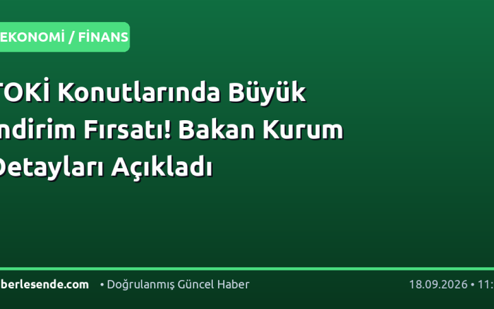 TOKİ Konutlarında Büyük İndirim Fırsatı! Bakan Kurum Detayları Açıkladı