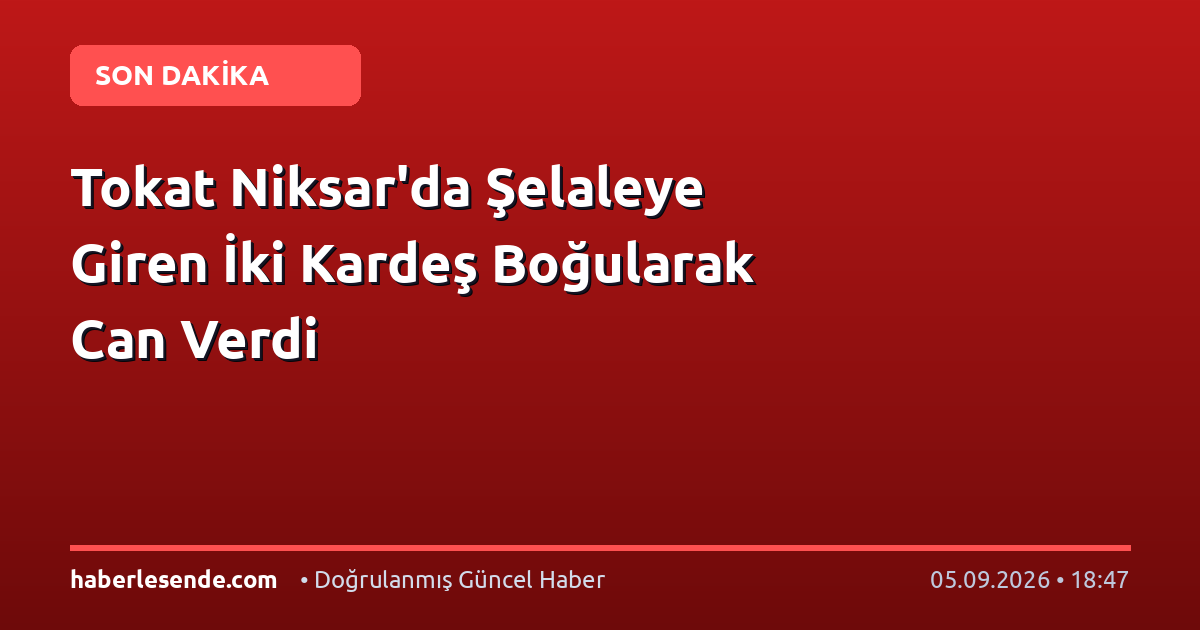 Tokat Niksar'da Şelaleye Giren İki Kardeş Boğularak Can Verdi
