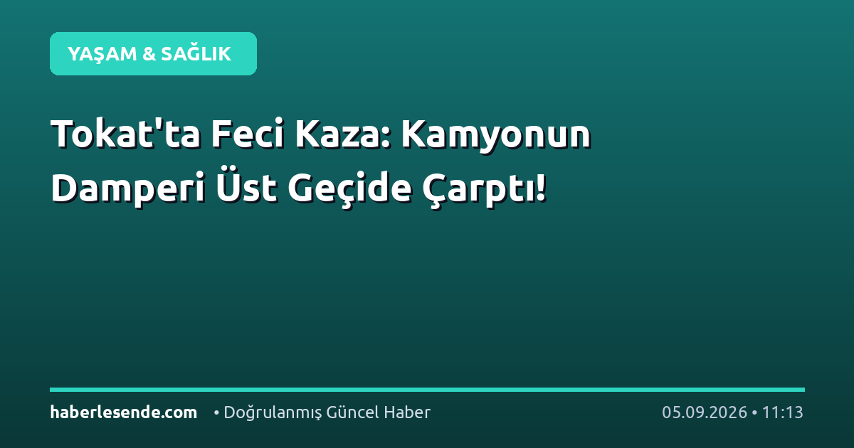 Tokat'ta Feci Kaza: Kamyonun Damperi Üst Geçide Çarptı!