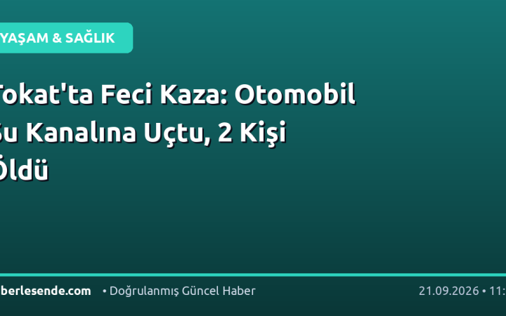 Tokat'ta Feci Kaza: Otomobil Su Kanalına Uçtu, 2 Kişi Öldü