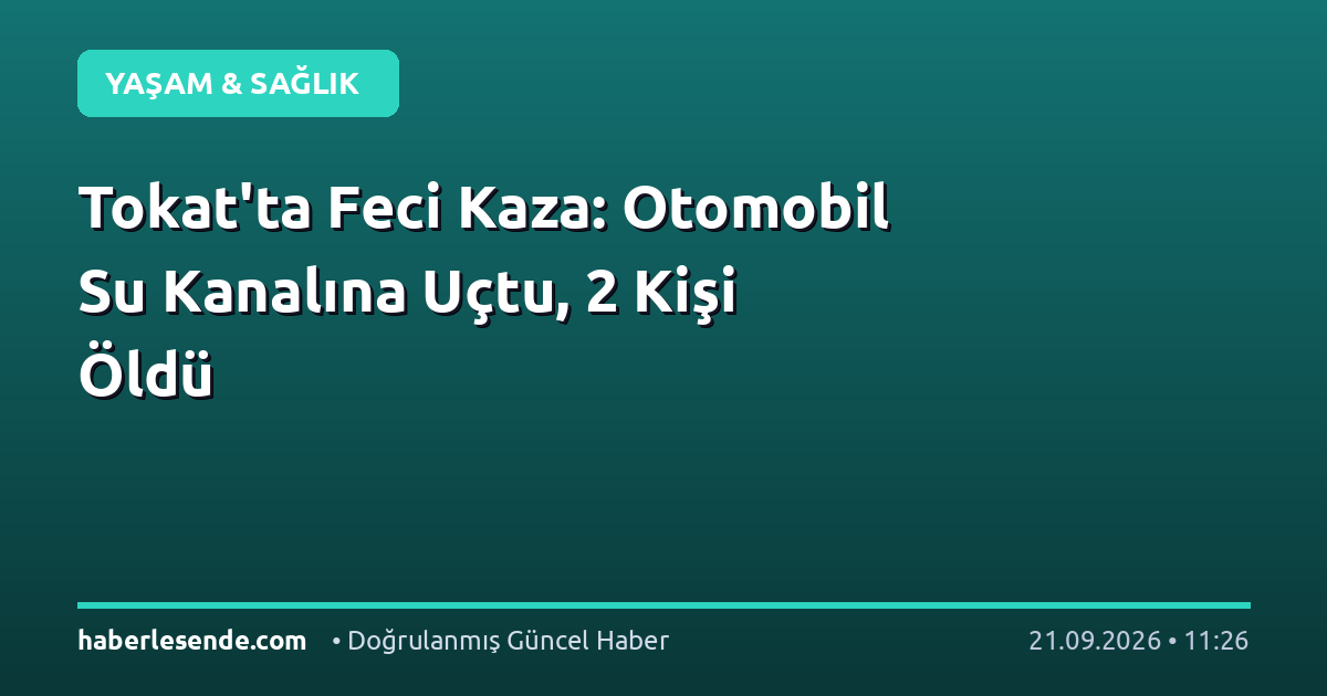 Tokat'ta Feci Kaza: Otomobil Su Kanalına Uçtu, 2 Kişi Öldü
