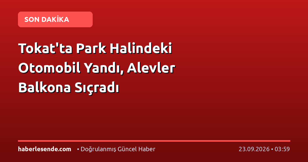 Tokat'ta Park Halindeki Otomobil Yandı, Alevler Balkona Sıçradı