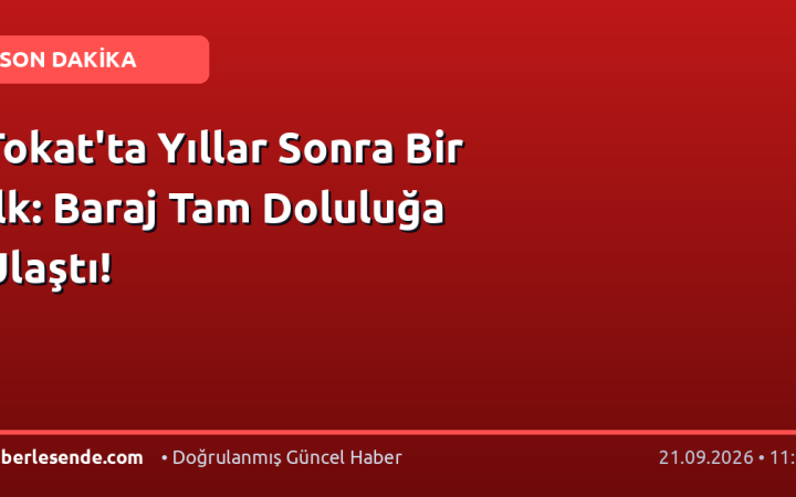 Tokat'ta Yıllar Sonra Bir İlk: Baraj Tam Doluluğa Ulaştı!