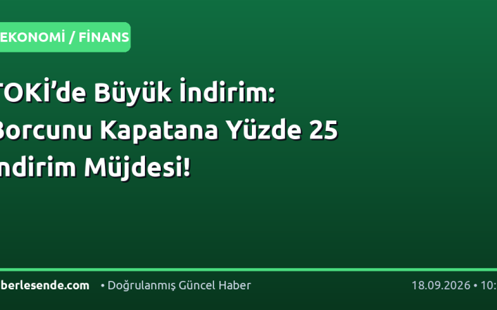 TOKİ’de Büyük İndirim: Borcunu Kapatana Yüzde 25 İndirim Müjdesi!