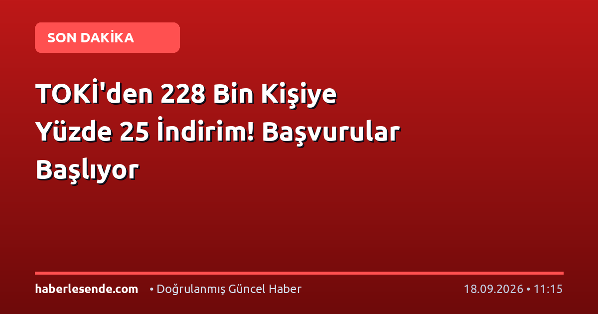 TOKİ'den 228 Bin Kişiye Yüzde 25 İndirim! Başvurular Başlıyor
