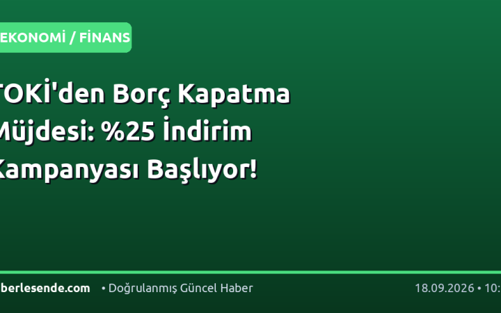 TOKİ'den Borç Kapatma Müjdesi: İndirim Kampanyası Başlıyor!