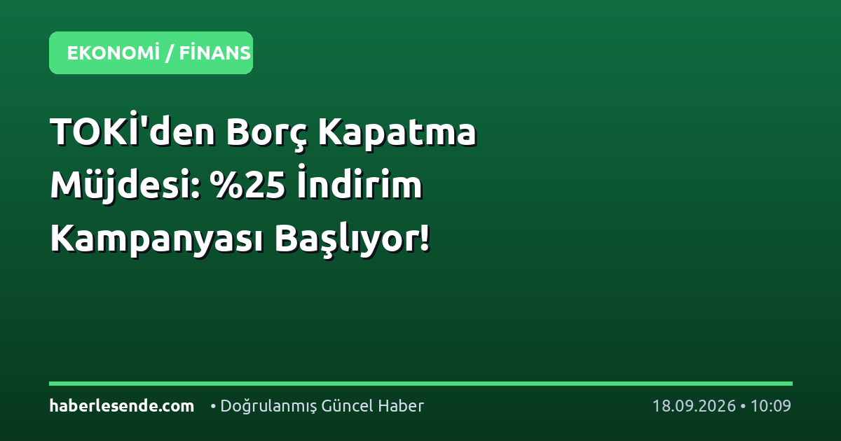 TOKİ'den Borç Kapatma Müjdesi: İndirim Kampanyası Başlıyor!