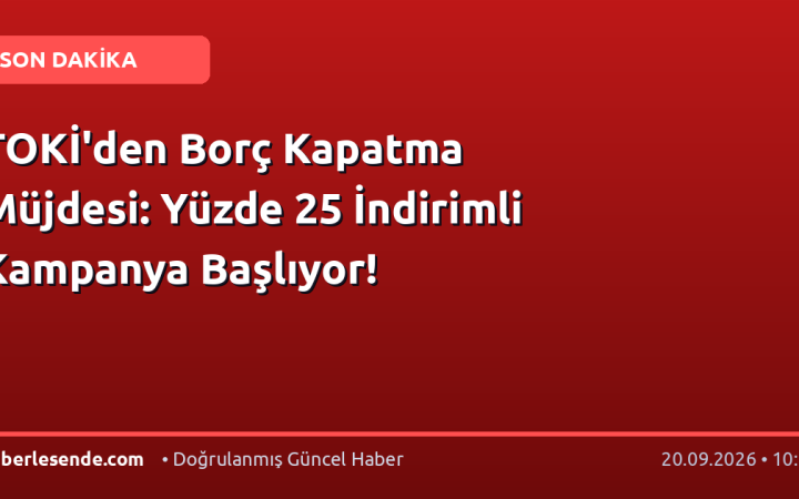 TOKİ'den Borç Kapatma Müjdesi: Yüzde 25 İndirimli Kampanya Başlıyor!