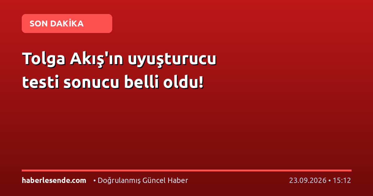 Tolga Akış'ın uyuşturucu testi sonucu belli oldu!