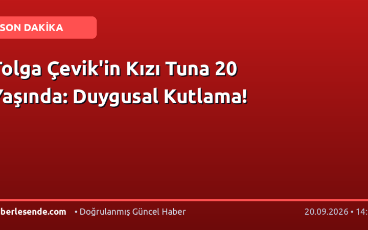 Tolga Çevik'in Kızı Tuna 20 Yaşında: Duygusal Kutlama!