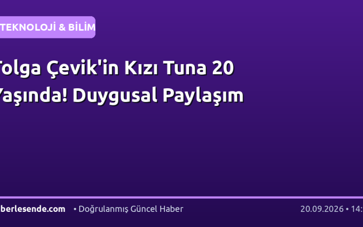 Tolga Çevik'in Kızı Tuna 20 Yaşında! Duygusal Paylaşım