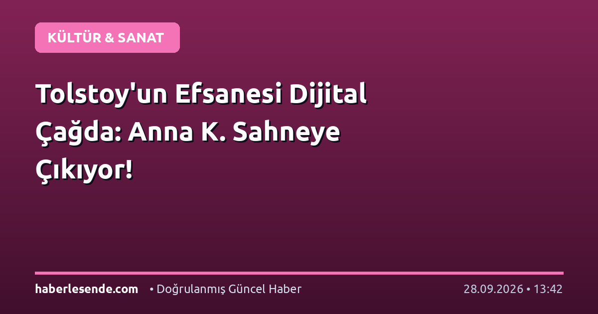 Tolstoy'un Efsanesi Dijital Çağda: Anna K. Sahneye Çıkıyor!
