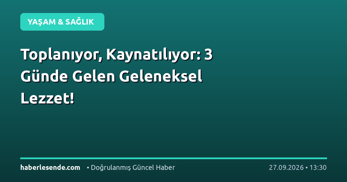 Toplanıyor, Kaynatılıyor: 3 Günde Gelen Geleneksel Lezzet!