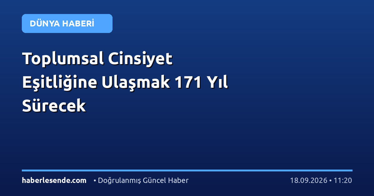 Toplumsal Cinsiyet Eşitliğine Ulaşmak 171 Yıl Sürecek