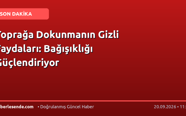 Toprağa Dokunmanın Gizli Faydaları: Bağışıklığı Güçlendiriyor