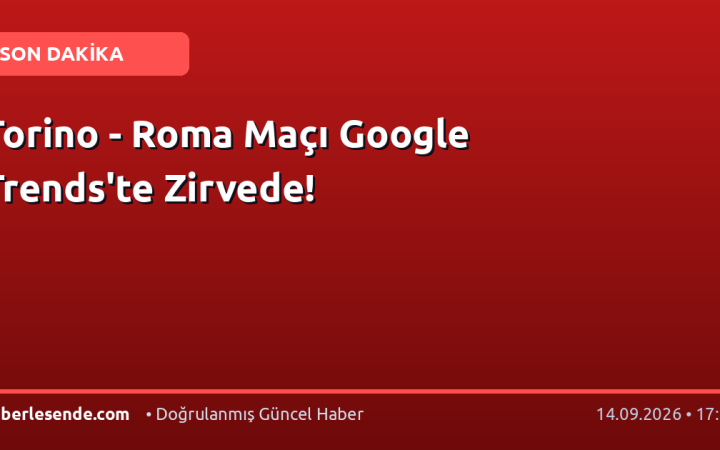 Torino - Roma Maçı Google Trends'te Zirvede!