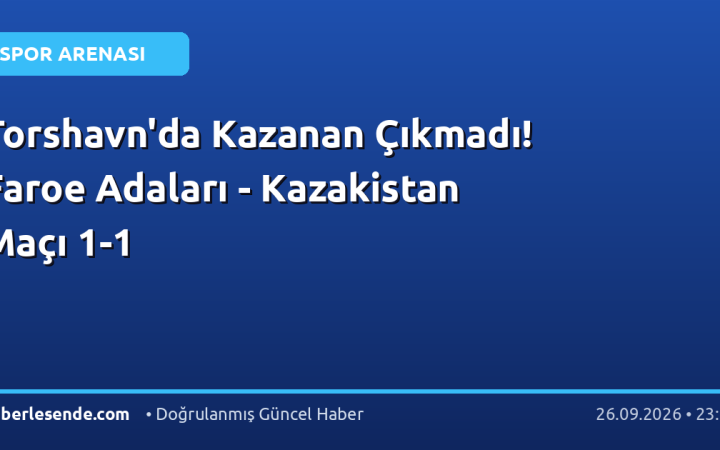 Torshavn'da Kazanan Çıkmadı! Faroe Adaları - Kazakistan Maçı 1-1