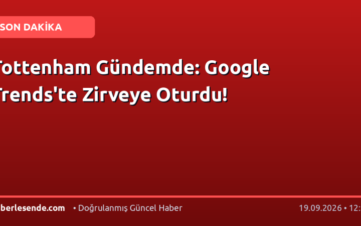 Tottenham Gündemde: Google Trends'te Zirveye Oturdu!