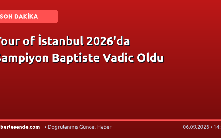 Tour of İstanbul 2026'da Şampiyon Baptiste Vadic Oldu