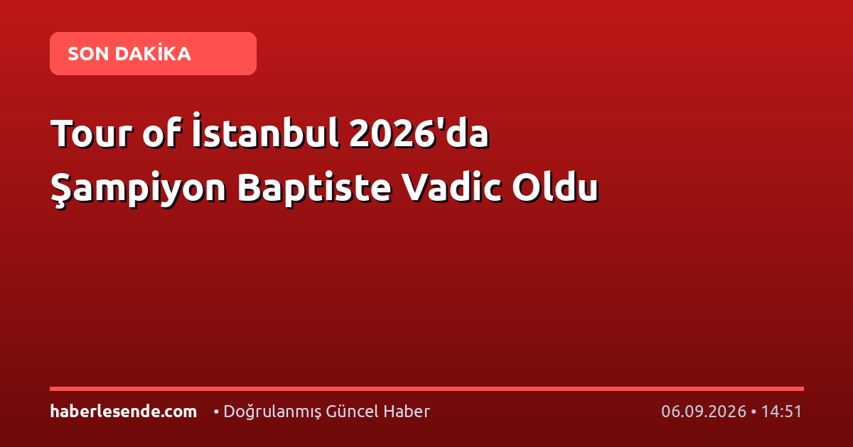 Tour of İstanbul 2026'da Şampiyon Baptiste Vadic Oldu
