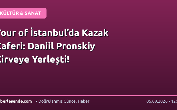 Tour of İstanbul’da Kazak Zaferi: Daniil Pronskiy Zirveye Yerleşti!