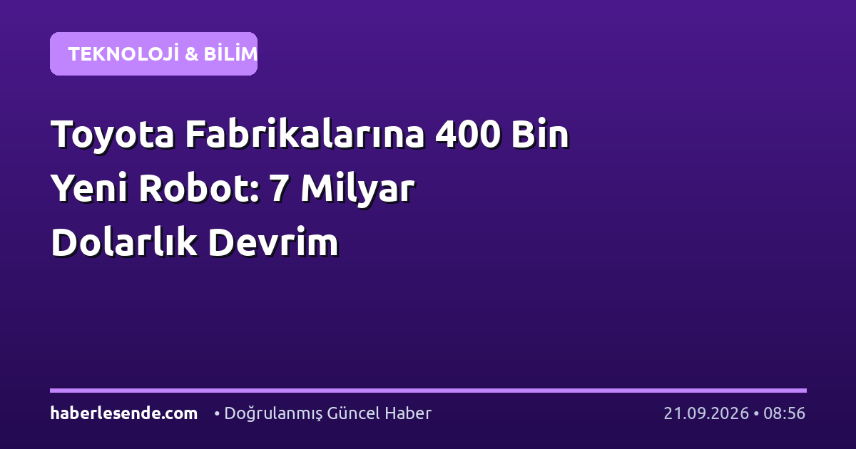 Toyota Fabrikalarına 400 Bin Yeni Robot: 7 Milyar Dolarlık Devrim