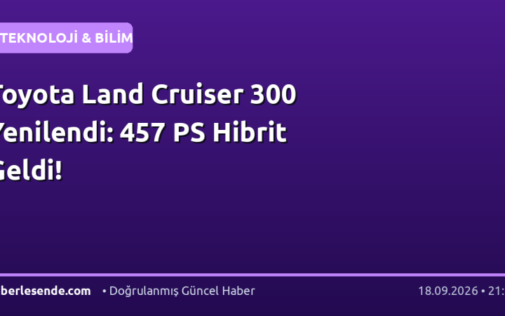 Toyota Land Cruiser 300 Yenilendi: 457 PS Hibrit Geldi!