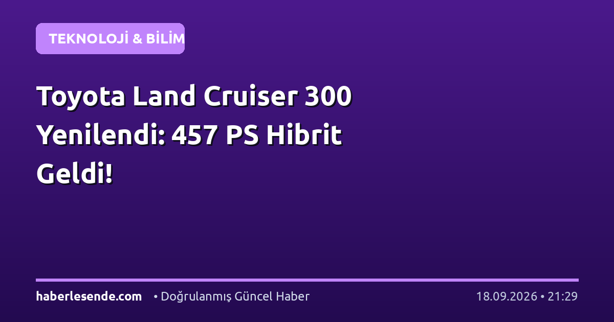 Toyota Land Cruiser 300 Yenilendi: 457 PS Hibrit Geldi!