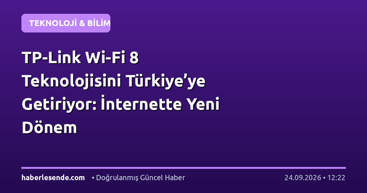 TP-Link Wi-Fi 8 Teknolojisini Türkiye’ye Getiriyor: İnternette Yeni Dönem