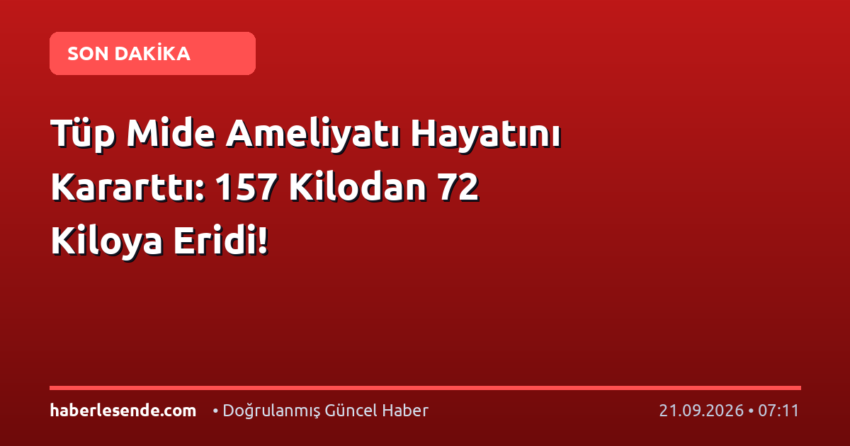 Tüp Mide Ameliyatı Hayatını Kararttı: 157 Kilodan 72 Kiloya Eridi!
