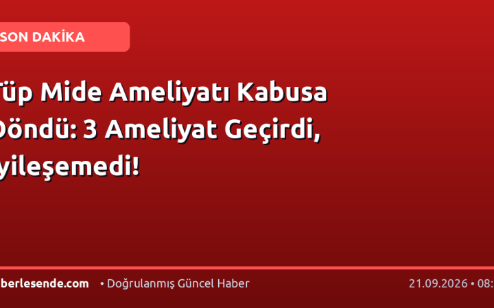 Tüp Mide Ameliyatı Kabusa Döndü: 3 Ameliyat Geçirdi, İyileşemedi!