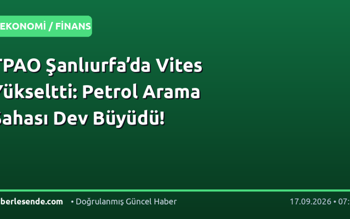 TPAO Şanlıurfa’da Vites Yükseltti: Petrol Arama Sahası Dev Büyüdü!