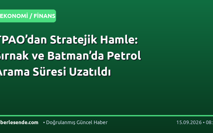 TPAO’dan Stratejik Hamle: Şırnak ve Batman’da Petrol Arama Süresi Uzatıldı