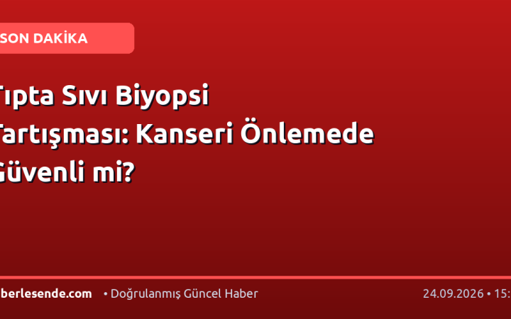 Tıpta Sıvı Biyopsi Tartışması: Kanseri Önlemede Güvenli mi?